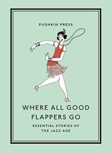 Where All Good Flappers Go: Essential Stories of the Jazz Age