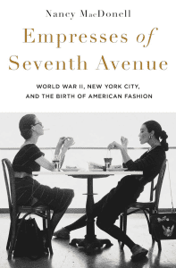 Empresses of Seventh Avenue: World War II, New York City, and the Birth of American Fashion