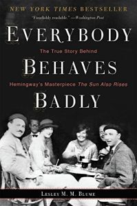 Everybody Behaves Badly: The True Story Behind Hemingway’s Masterpiece The Sun Also Rises